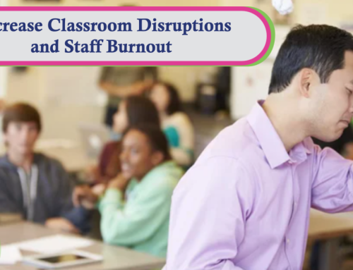 Decrease Classroom Disruptions & Staff Burnout